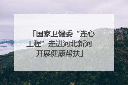 国家卫健委“连心工程”走进河北新河开展健康帮扶