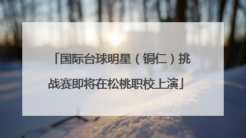 国际台球明星（铜仁）挑战赛即将在松桃职校上演