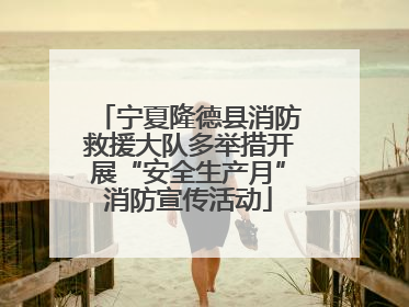 宁夏隆德县消防救援大队多举措开展“安全生产月”消防宣传活动