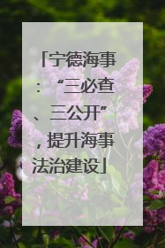 宁德海事：“三必查、三公开”，提升海事法治建设