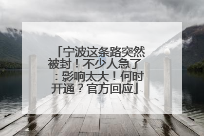 宁波这条路突然被封！不少人急了：影响太大！何时开通？官方回应