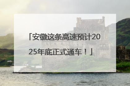 安徽这条高速预计2025年底正式通车！