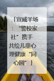 宣威羊场：“警校家社”携手 共绘儿童心理健康“同心圆”