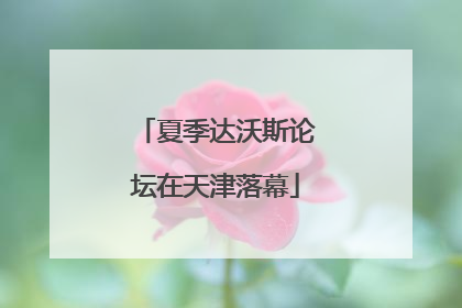 夏季达沃斯论坛在天津落幕