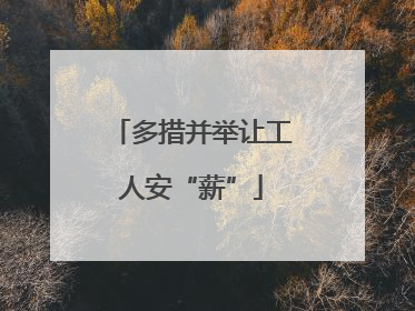 多措并举让工人安“薪”