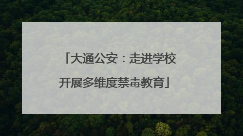 大通公安：走进学校开展多维度禁毒教育