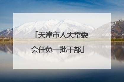 天津市人大常委会任免一批干部