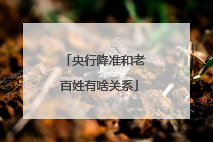 央行降准和老百姓有啥关系