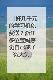 好几千元的学习机免费送？浙江多位宝妈感觉自己成了冤大头