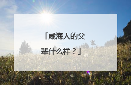 威海人的父辈什么样？