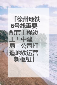 徐州地铁6号线重要配套工程竣工！中建一局二公司打造地铁运营新枢纽