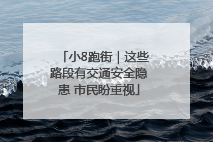 小8跑街｜这些路段有交通安全隐患 市民盼重视