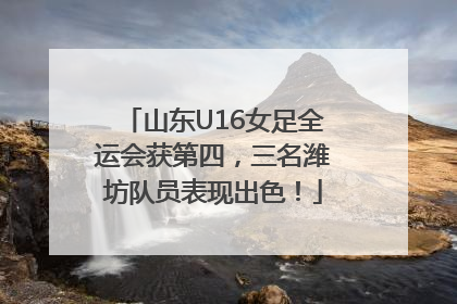 山东U16女足全运会获第四，三名潍坊队员表现出色！