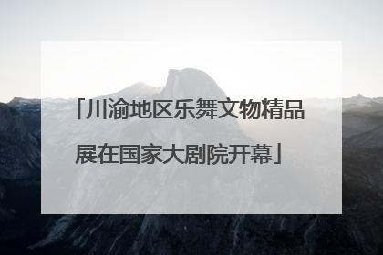 川渝地区乐舞文物精品展在国家大剧院开幕