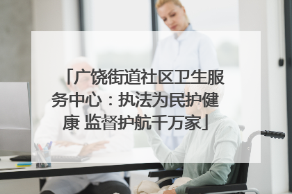 广饶街道社区卫生服务中心：执法为民护健康 监督护航千万家