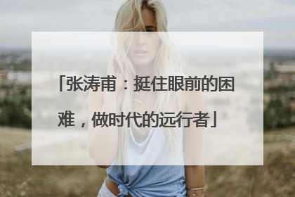 张涛甫：挺住眼前的困难，做时代的远行者