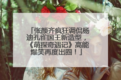 张颜齐疯狂调侃杨迪孔雀国王新造型，《萌探奇遇记》高能爆笑再度出圈！