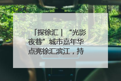 探徐汇｜“光影夜巷”城市嘉年华点亮徐汇滨江，持续至6月2日！