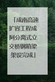 成南高速扩容工程成阿分离式立交桥钢箱梁架设完成