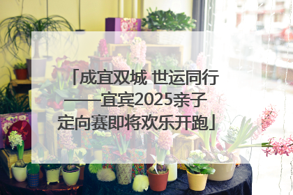 成宜双城 世运同行——宜宾2025亲子定向赛即将欢乐开跑