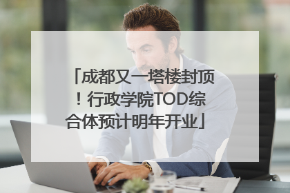 成都又一塔楼封顶！行政学院TOD综合体预计明年开业