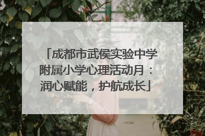成都市武侯实验中学附属小学心理活动月：润心赋能，护航成长