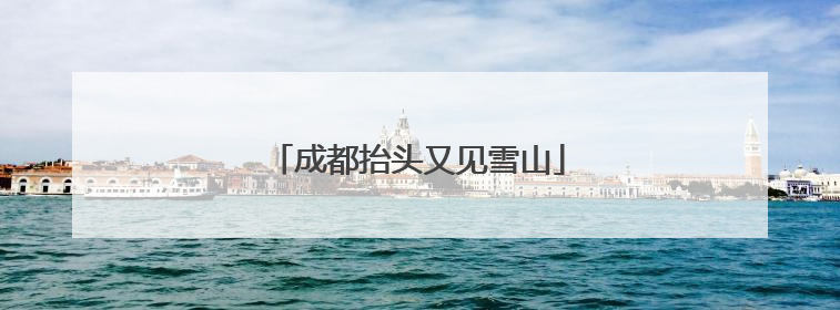 成都抬头又见雪山