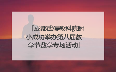 成都武侯教科院附小成功举办第八届教学节数学专场活动