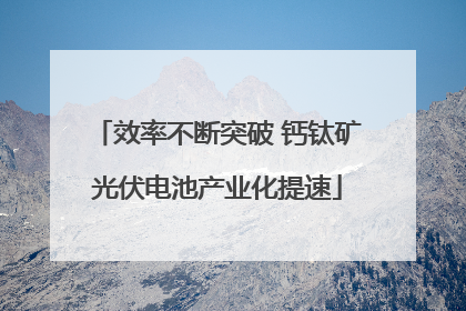 效率不断突破 钙钛矿光伏电池产业化提速