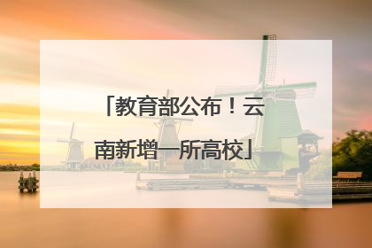 教育部公布！云南新增一所高校