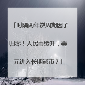 时隔两年逆周期因子归零！人民币缓升，美元进入长期熊市？