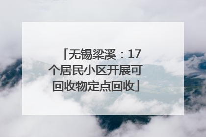 无锡梁溪：17个居民小区开展可回收物定点回收