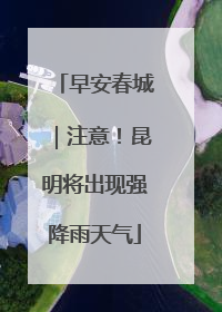 早安春城｜注意！昆明将出现强降雨天气