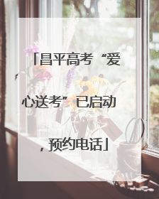 昌平高考“爱心送考”已启动，预约电话