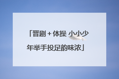 晋剧＋体操 小小少年举手投足韵味浓