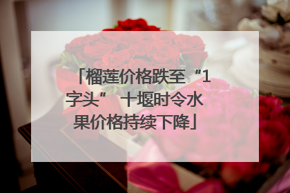 榴莲价格跌至“1字头” 十堰时令水果价格持续下降