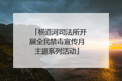 横道河司法所开展全民禁毒宣传月主题系列活动
