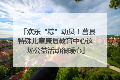 欢乐“粽”动员！莒县特殊儿童康复教育中心这场公益活动很暖心