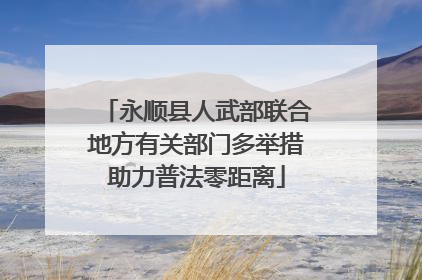 永顺县人武部联合地方有关部门多举措助力普法零距离