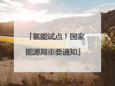氢能试点！国家能源局重要通知