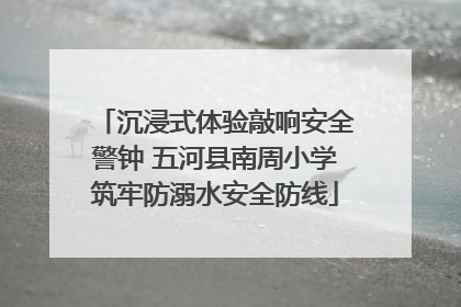 沉浸式体验敲响安全警钟 五河县南周小学筑牢防溺水安全防线
