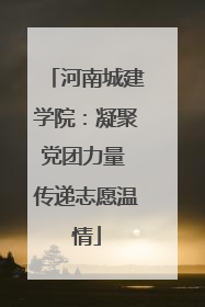 河南城建学院：凝聚党团力量 传递志愿温情