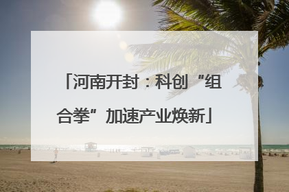 河南开封：科创“组合拳”加速产业焕新