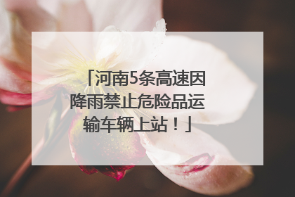 河南5条高速因降雨禁止危险品运输车辆上站！