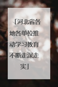 河北省各地各单位推动学习教育不断走深走实