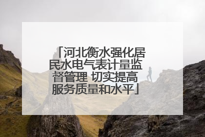 河北衡水强化居民水电气表计量监督管理 切实提高服务质量和水平
