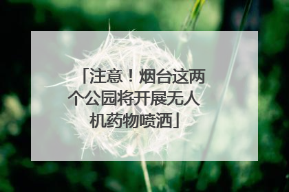 注意！烟台这两个公园将开展无人机药物喷洒
