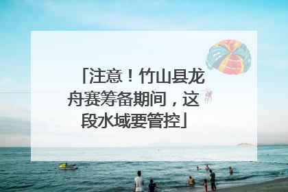 注意！竹山县龙舟赛筹备期间，这段水域要管控