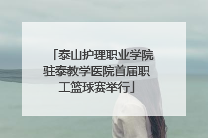 泰山护理职业学院驻泰教学医院首届职工篮球赛举行