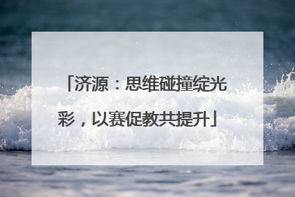 济源：思维碰撞绽光彩，以赛促教共提升